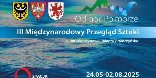 Międzynarodowy Przegląd Sztuki „Od gór Po morze” 2025 – sztuka, która łączy ludzi i regiony